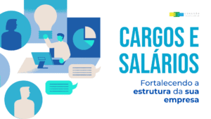 Plano de Cargos e Salários: Fortalecendo a estrutura da sua empresa