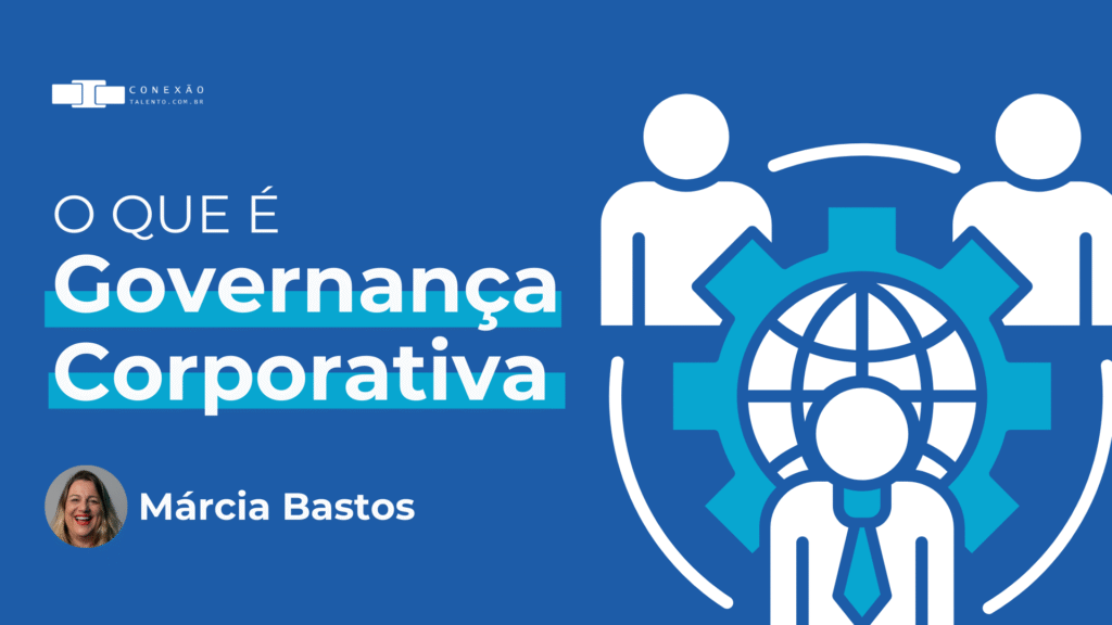 O que é Governança Corporativa e por que sua empresa precisa dela!