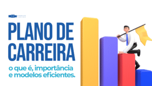 Plano de Carreira: o que é, importância e modelos eficientes